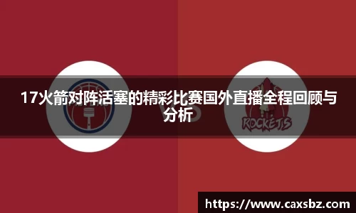 17火箭对阵活塞的精彩比赛国外直播全程回顾与分析