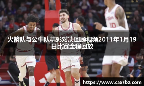 火箭队与公牛队精彩对决回顾视频2011年1月19日比赛全程回放